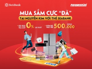 Chủ thẻ SeABank được giảm ngay 500.000 đồng khi mua hàng tại siêu thị Nguyễn Kim