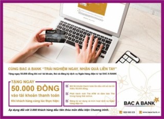 Cùng BAC A BANK ‘Trải nghiệm ngay, nhận quà liền tay’